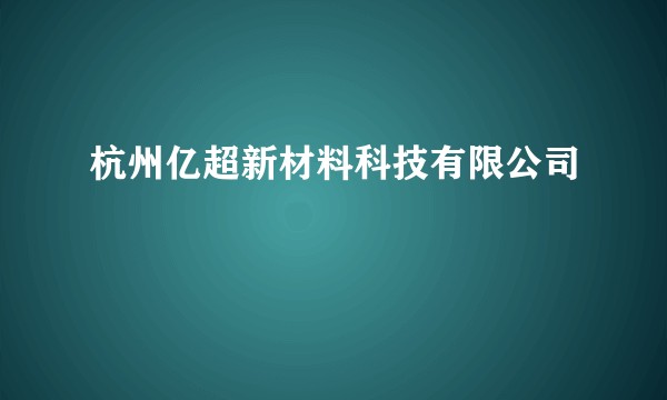 杭州亿超新材料科技有限公司