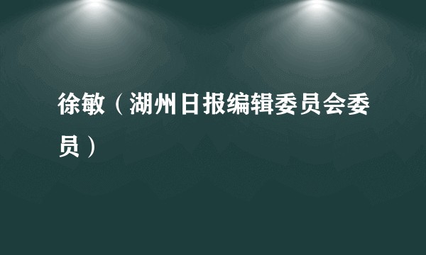 徐敏（湖州日报编辑委员会委员）