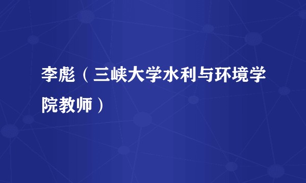 李彪(三峡大学水利与环境学院教师)