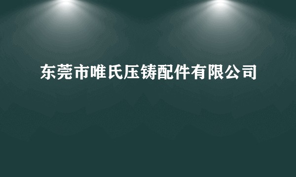东莞市唯氏压铸配件有限公司