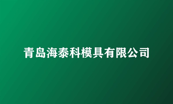 青岛海泰科模具有限公司