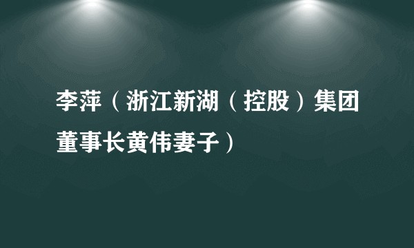 李萍（浙江新湖（控股）集团董事长黄伟妻子）