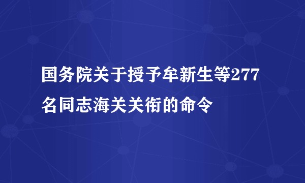 国务院关于授予牟新生等277名同志海关关衔的命令