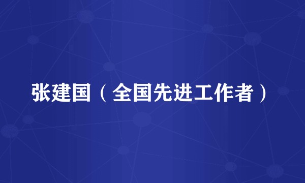 张建国（全国先进工作者）