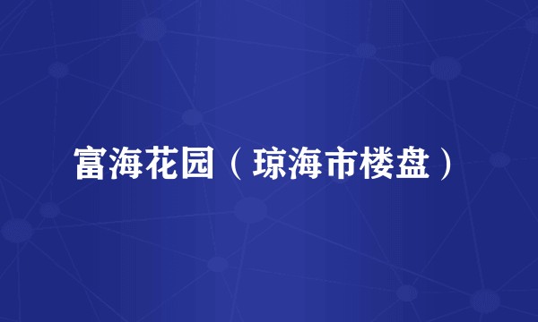 富海花园（琼海市楼盘）
