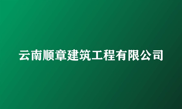 云南顺章建筑工程有限公司