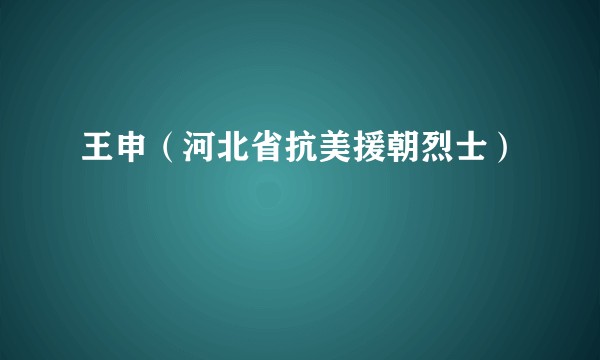 王申（河北省抗美援朝烈士）