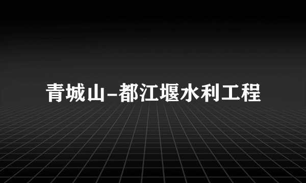 青城山-都江堰水利工程