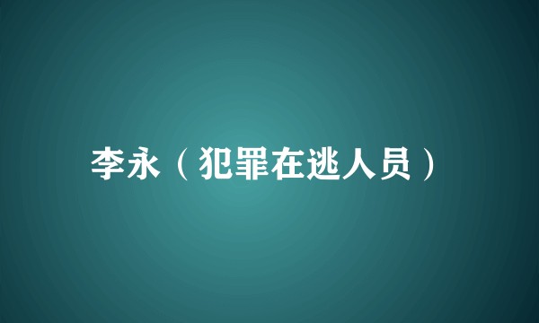 李永（犯罪在逃人员）