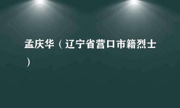 孟庆华（辽宁省营口市籍烈士）