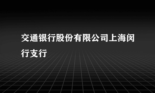 交通银行股份有限公司上海闵行支行