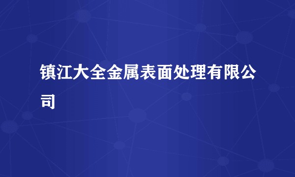 镇江大全金属表面处理有限公司