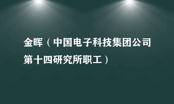 金晖（中国电子科技集团公司第十四研究所职工）
