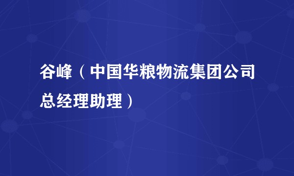 谷峰（中国华粮物流集团公司总经理助理）