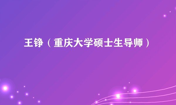 王铮（重庆大学硕士生导师）