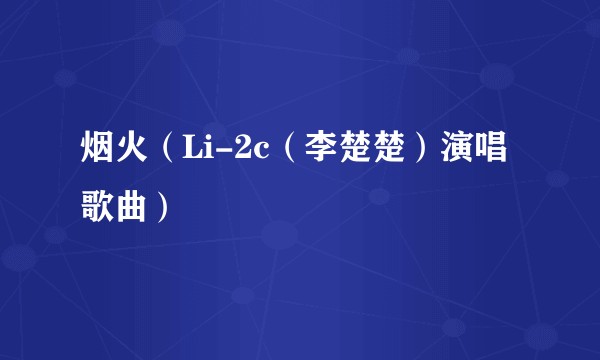 烟火（Li-2c（李楚楚）演唱歌曲）