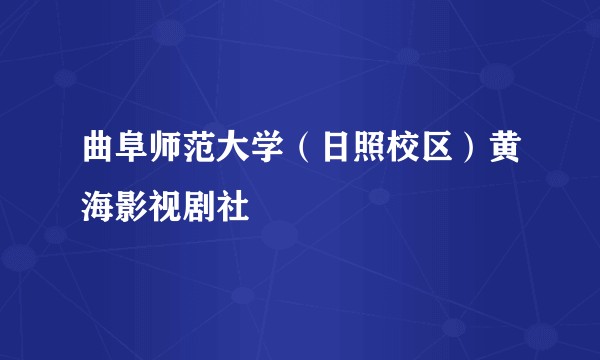 曲阜师范大学（日照校区）黄海影视剧社