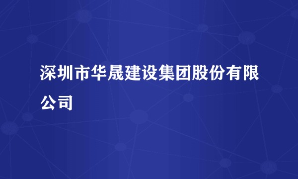 深圳市华晟建设集团股份有限公司