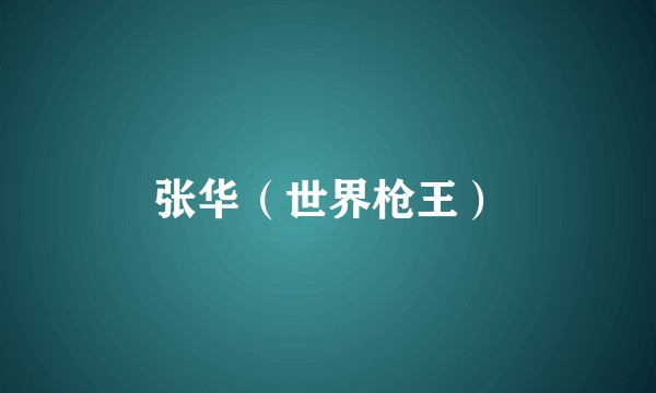 张华（世界枪王）