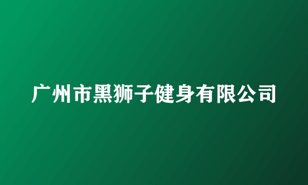广州市黑狮子健身有限公司