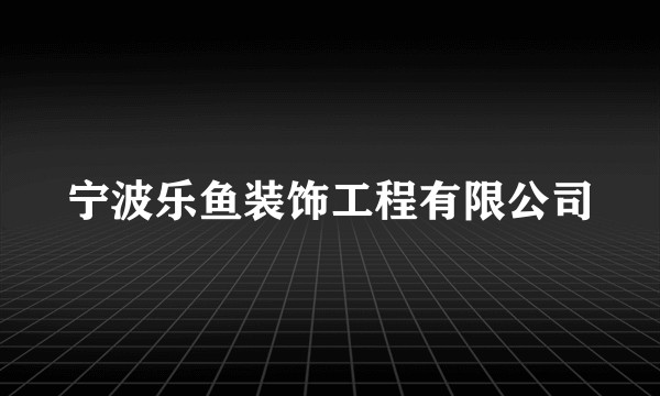宁波乐鱼装饰工程有限公司