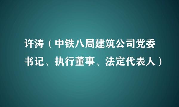 许涛（中铁八局建筑公司党委书记、执行董事、法定代表人）