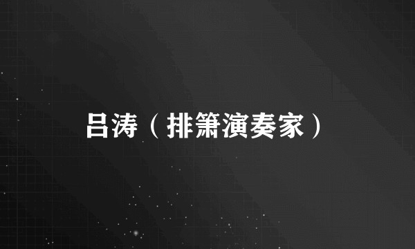 吕涛（排箫演奏家）