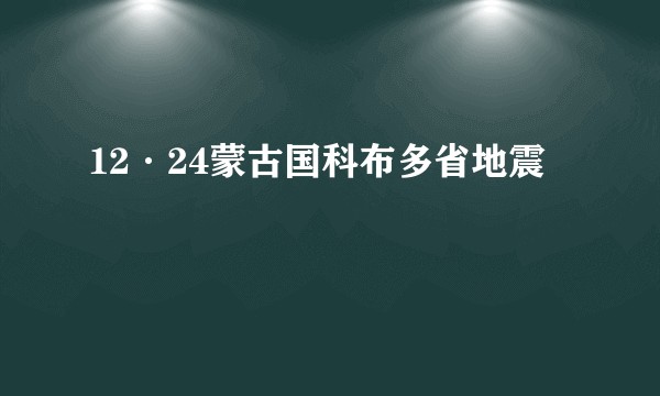 12·24蒙古国科布多省地震