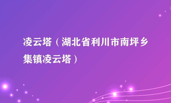 凌云塔（湖北省利川市南坪乡集镇凌云塔）