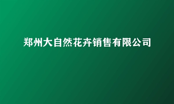 郑州大自然花卉销售有限公司