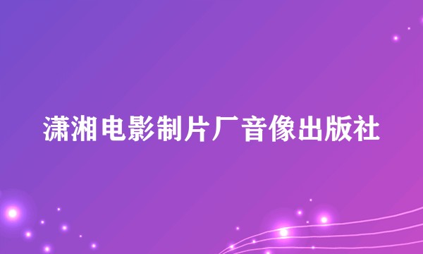 潇湘电影制片厂音像出版社