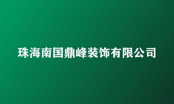 珠海南国鼎峰装饰有限公司