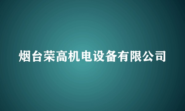 烟台荣高机电设备有限公司