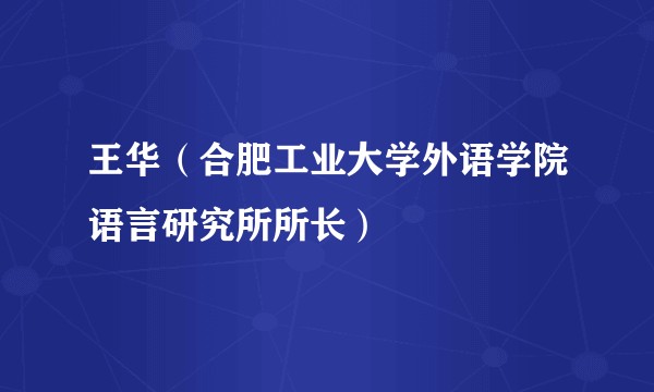 王华（合肥工业大学外语学院语言研究所所长）