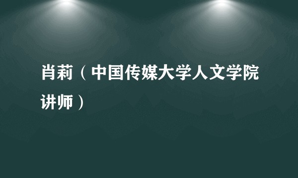 肖莉（中国传媒大学人文学院讲师）