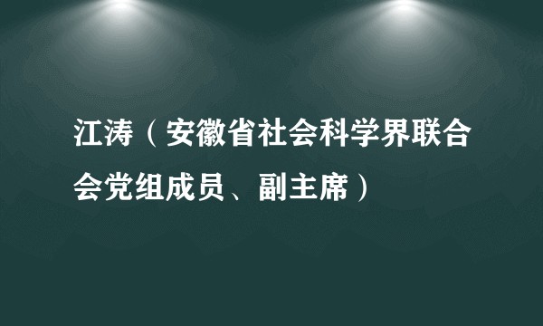 江涛（安徽省社会科学界联合会党组成员、副主席）