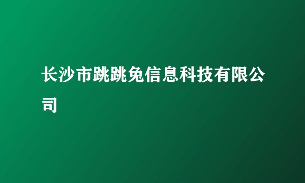 长沙市跳跳兔信息科技有限公司