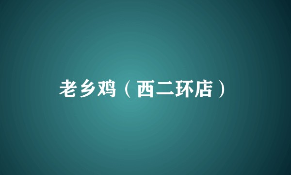老乡鸡（西二环店）