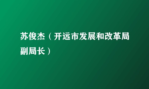 苏俊杰（开远市发展和改革局副局长）