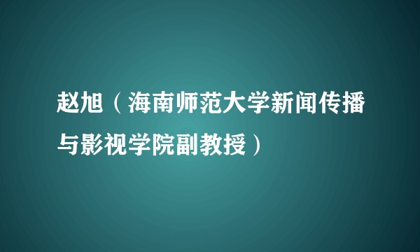 赵旭（海南师范大学新闻传播与影视学院副教授）