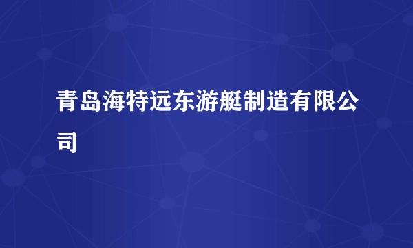 青岛海特远东游艇制造有限公司