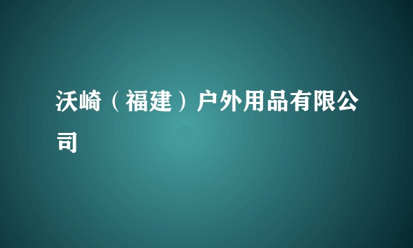沃崎（福建）户外用品有限公司