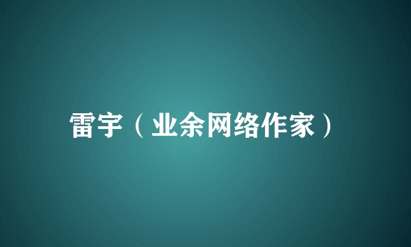 雷宇（业余网络作家）
