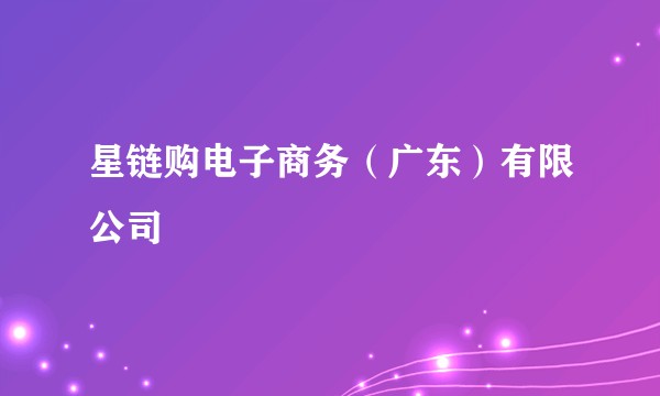 星链购电子商务(广东)有限公司