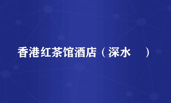 香港红茶馆酒店（深水埗）