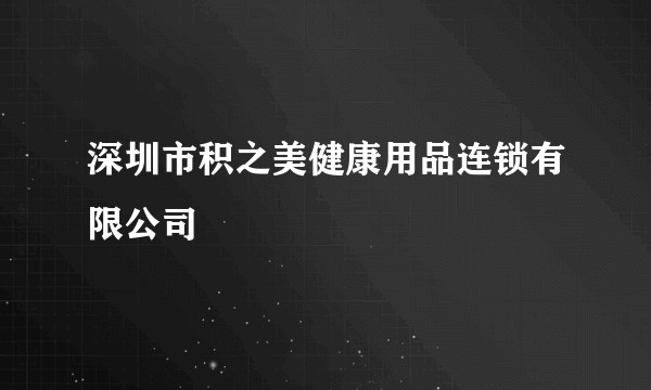 深圳市积之美健康用品连锁有限公司