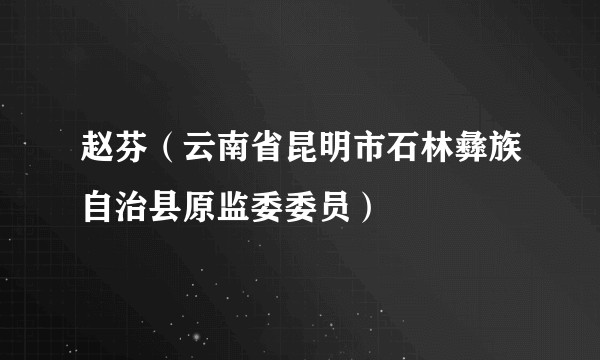 赵芬（云南省昆明市石林彝族自治县原监委委员）