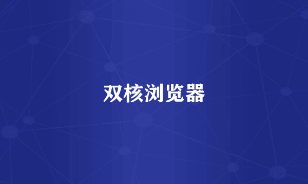 双核浏览器
