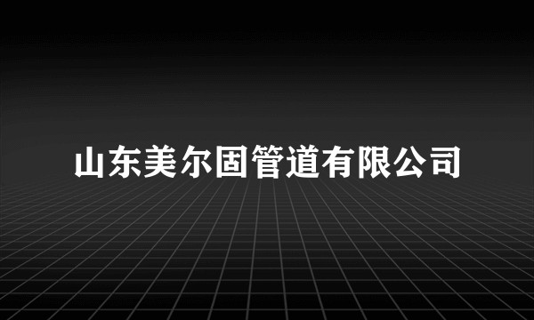 山东美尔固管道有限公司