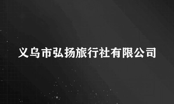 义乌市弘扬旅行社有限公司